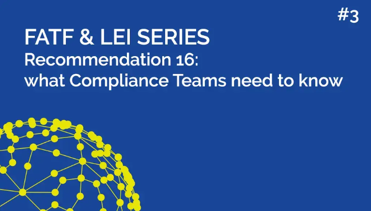 FATF and LEI series, Recommendation 16, what compliance teams need to know